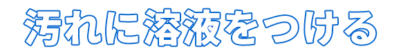 汚れを溶液につける